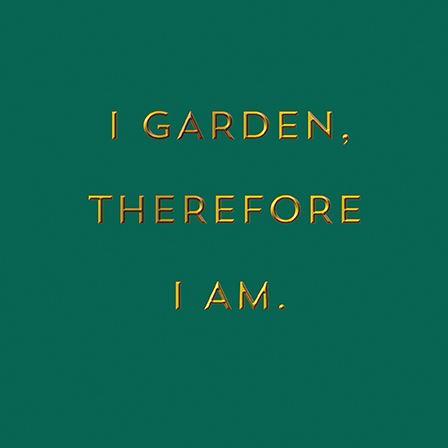 Birthday Card - I Garden, Therefore I Am