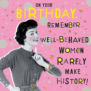 Humour Card - Well Behaved Women Rarely Make History