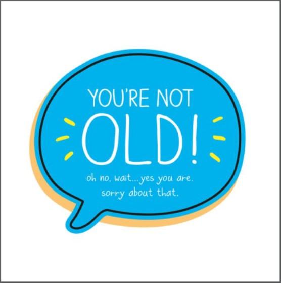 Birthday Card - You're Not Old!