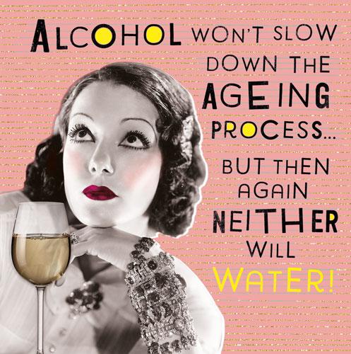 Humour Card - Alcohol Slow Down Ageing Process